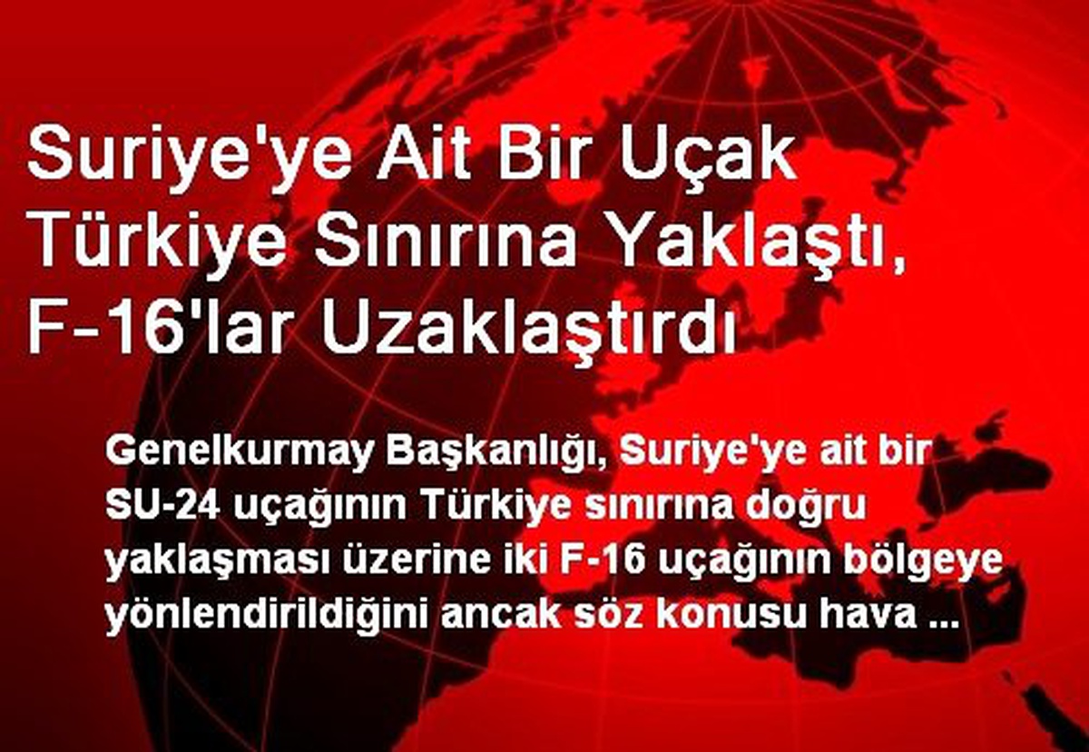 Suriye\'ye Ait Bir Uçak Türkiye Sınırına Yaklaştı, F-16\'lar Uzaklaştırdı