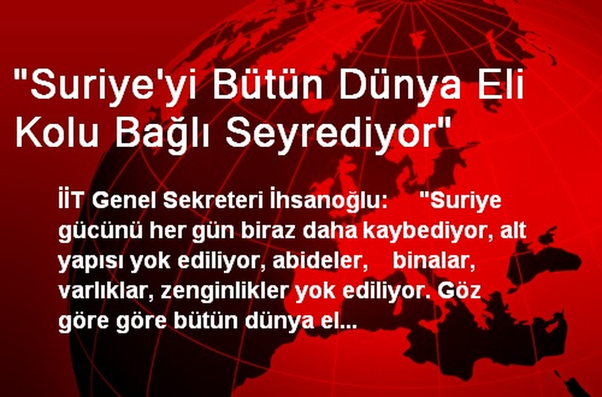 "Suriye\'yi Bütün Dünya Eli Kolu Bağlı Seyrediyor"