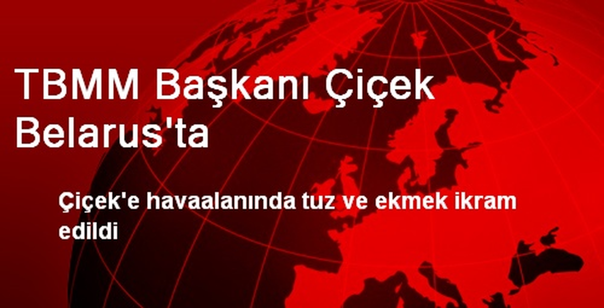 TBMM Başkanı Çiçek Belarus\'ta