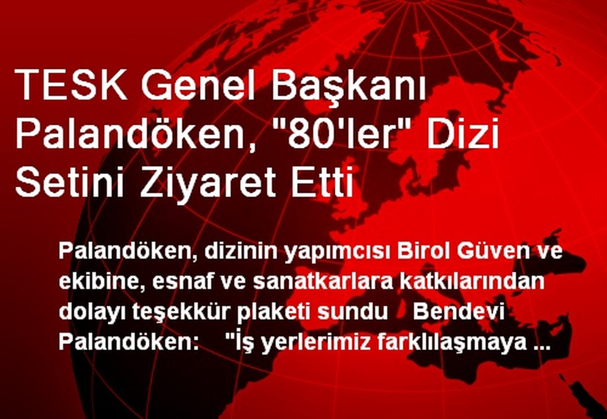 TESK Genel Başkanı Palandöken, "80\'ler" Dizi Setini Ziyaret Etti