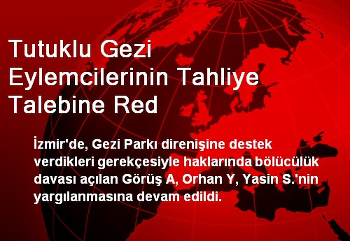 Tutuklu Gezi Eylemcilerinin Tahliye Talebine Red