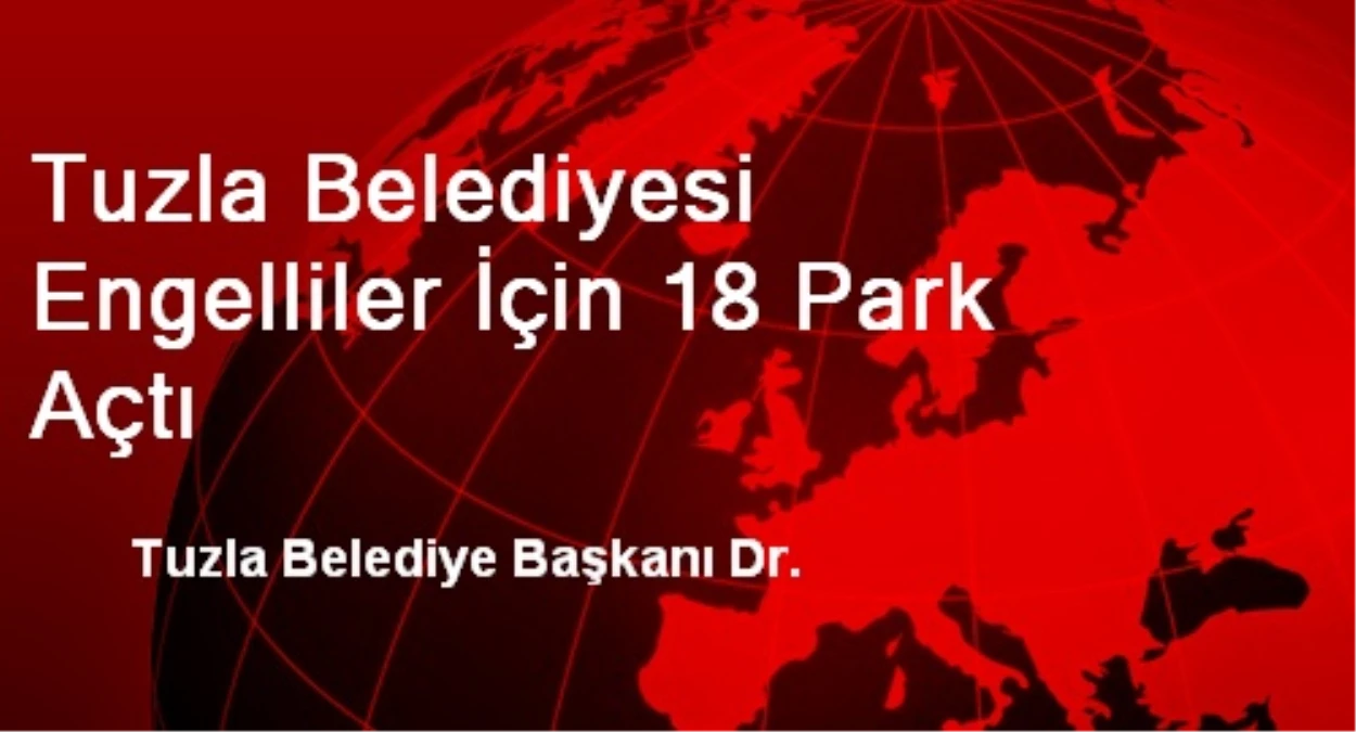 Tuzla Belediyesi Engelliler İçin 18 Park Açtı