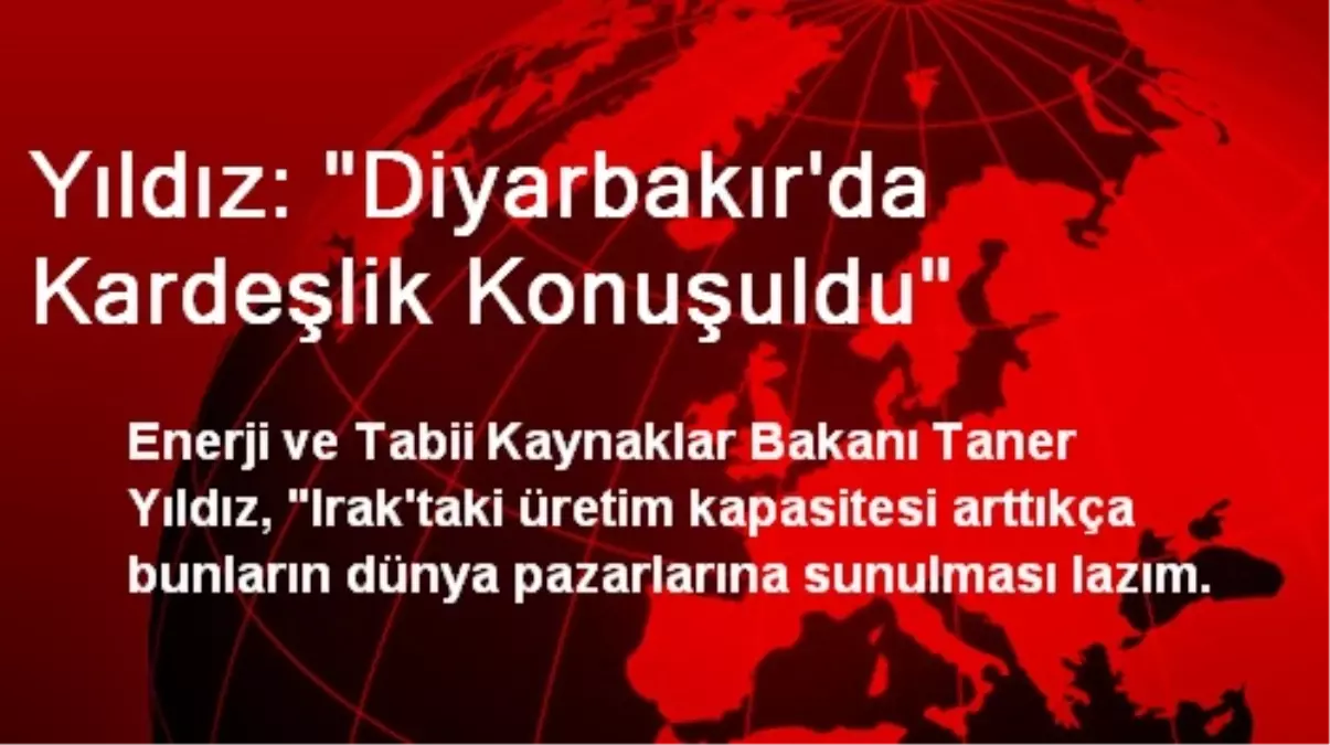 Yıldız: "Diyarbakır\'da Kardeşlik Konuşuldu"