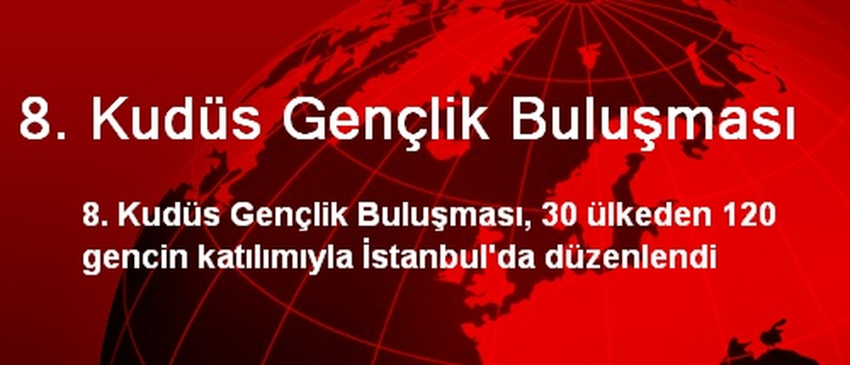 8. Kudüs Gençlik Buluşması İstanbul\'da Düzenlendi