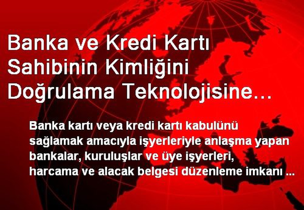 Banka ve Kredi Kartı Sahibinin Kimliğini Doğrulama Teknolojisine Sahip Kart Kullanım Alt Yapısı...