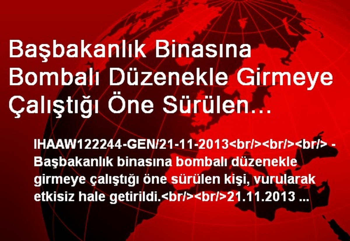 Başbakanlık Binasına Bombalı Düzenekle Girmeye Çalıştığı Öne Sürülen Kişi, Vurularak Etkisiz Hale...