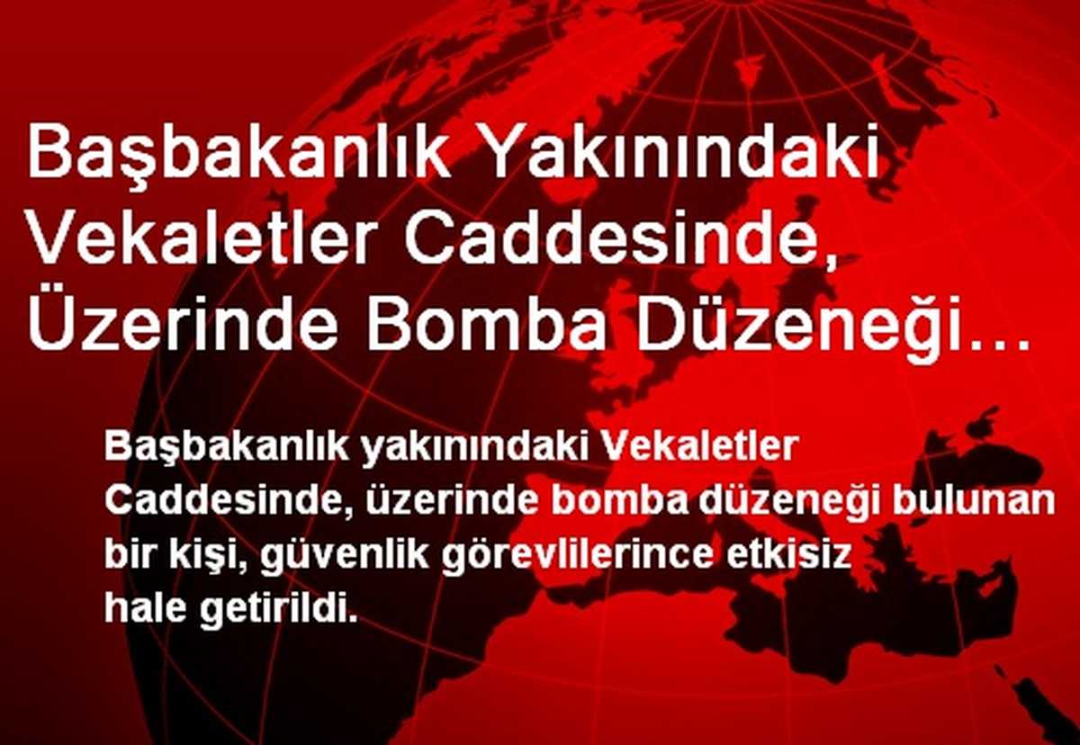 Başbakanlık Yakınındaki Vekaletler Caddesinde, Üzerinde Bomba Düzeneği Bulunan Bir Kişi, Güvenlik...