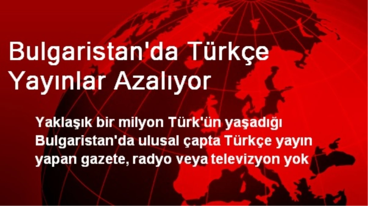 Bulgaristan\'da Türkçe Yayınlar Azalıyor