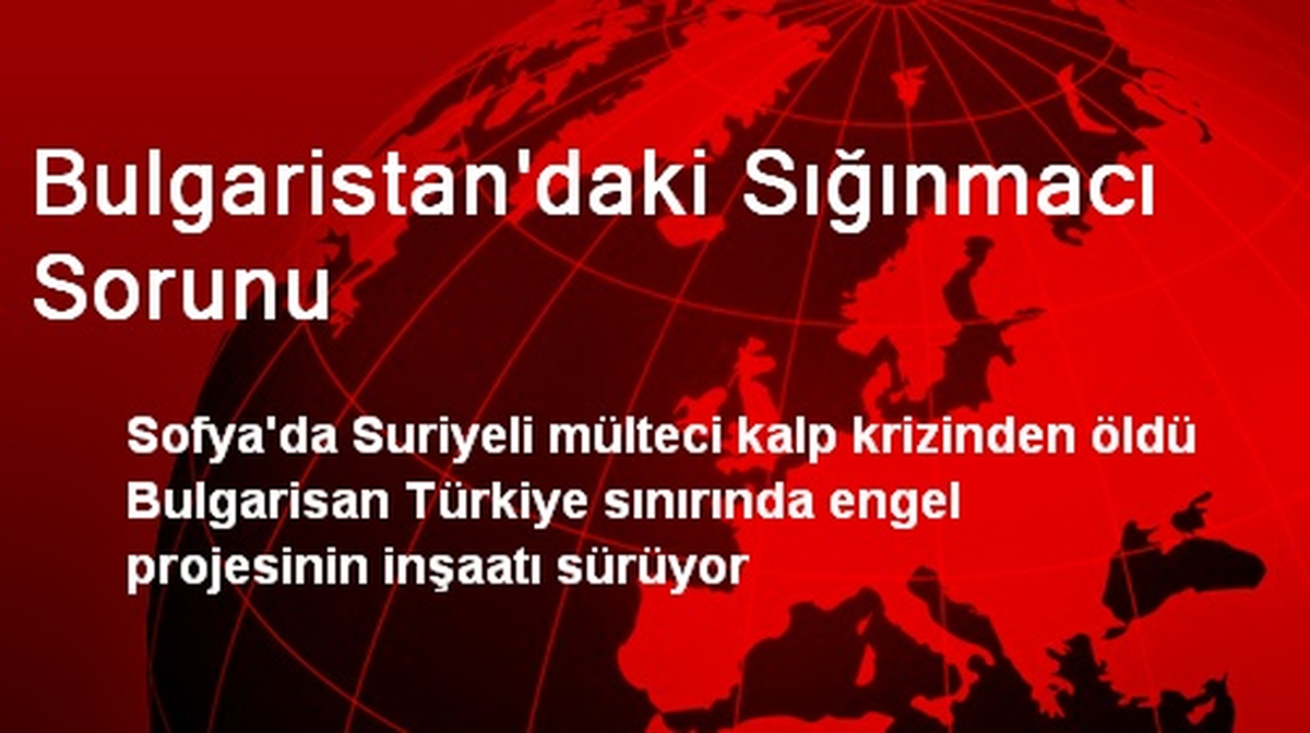 Bulgaristan\'daki Kampta Suriyeli Mülteci Kalp Krizinden Öldü