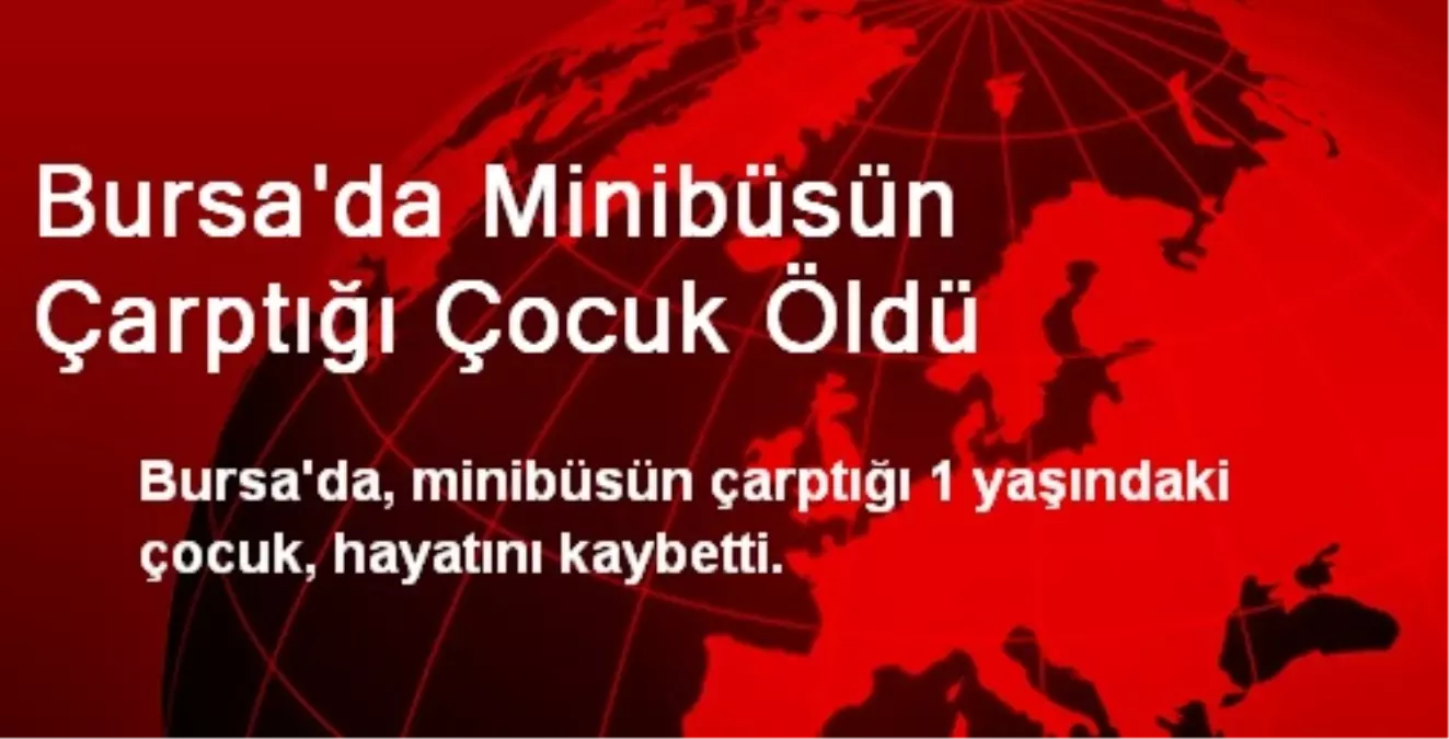 Bursa\'da Minibüsün Çarptığı Çocuk Öldü