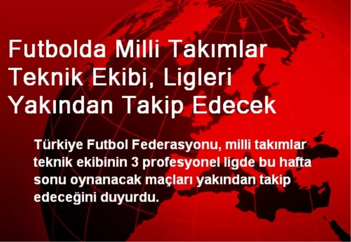 Futbolda Milli Takımlar Teknik Ekibi, Ligleri Yakından Takip Edecek