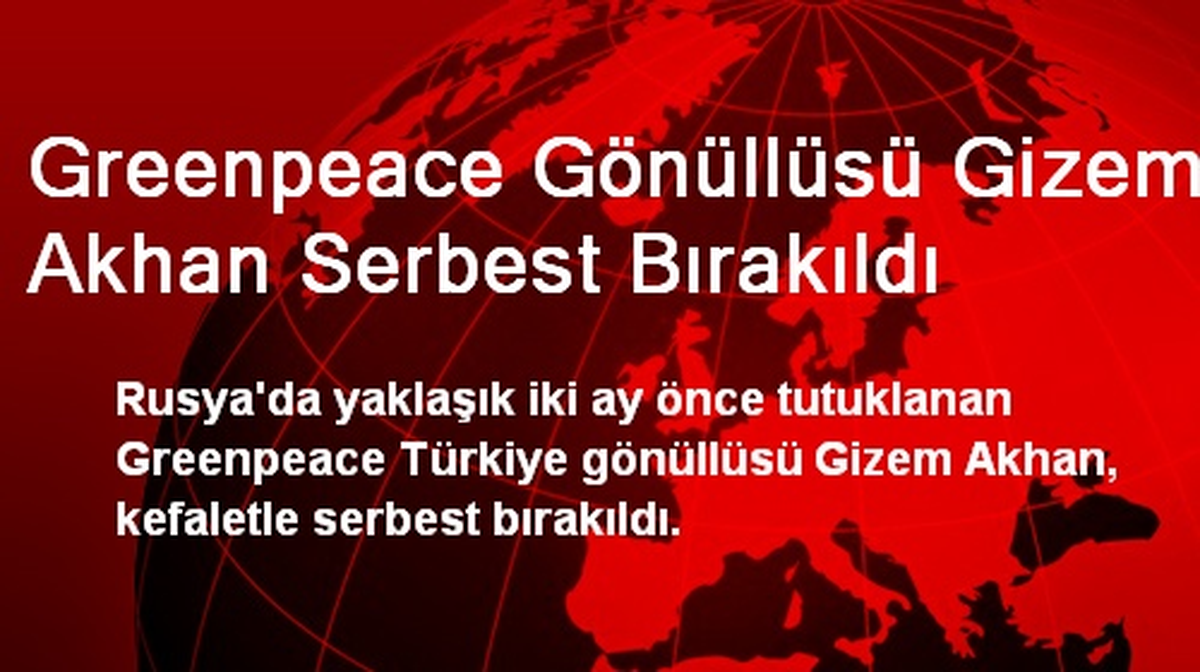 Greenpeace Gönüllüsü Gizem Akhan Serbest Bırakıldı