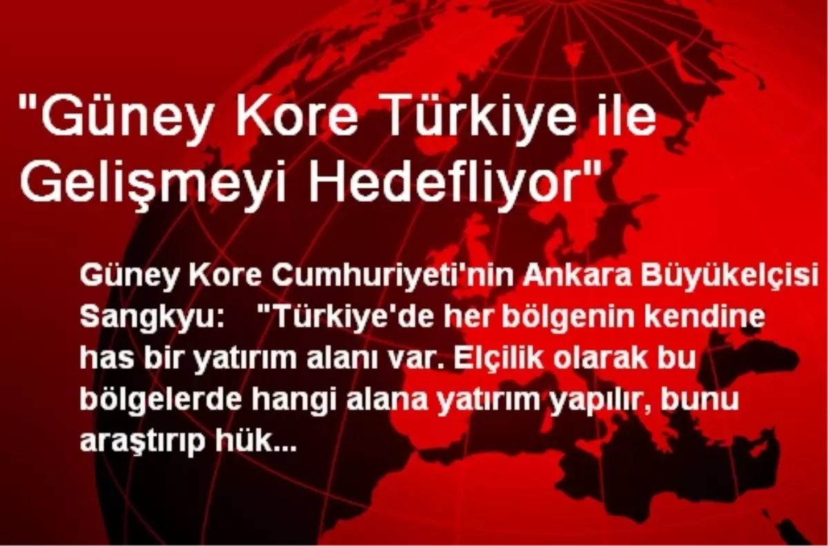 "Güney Kore Türkiye ile Gelişmeyi Hedefliyor"