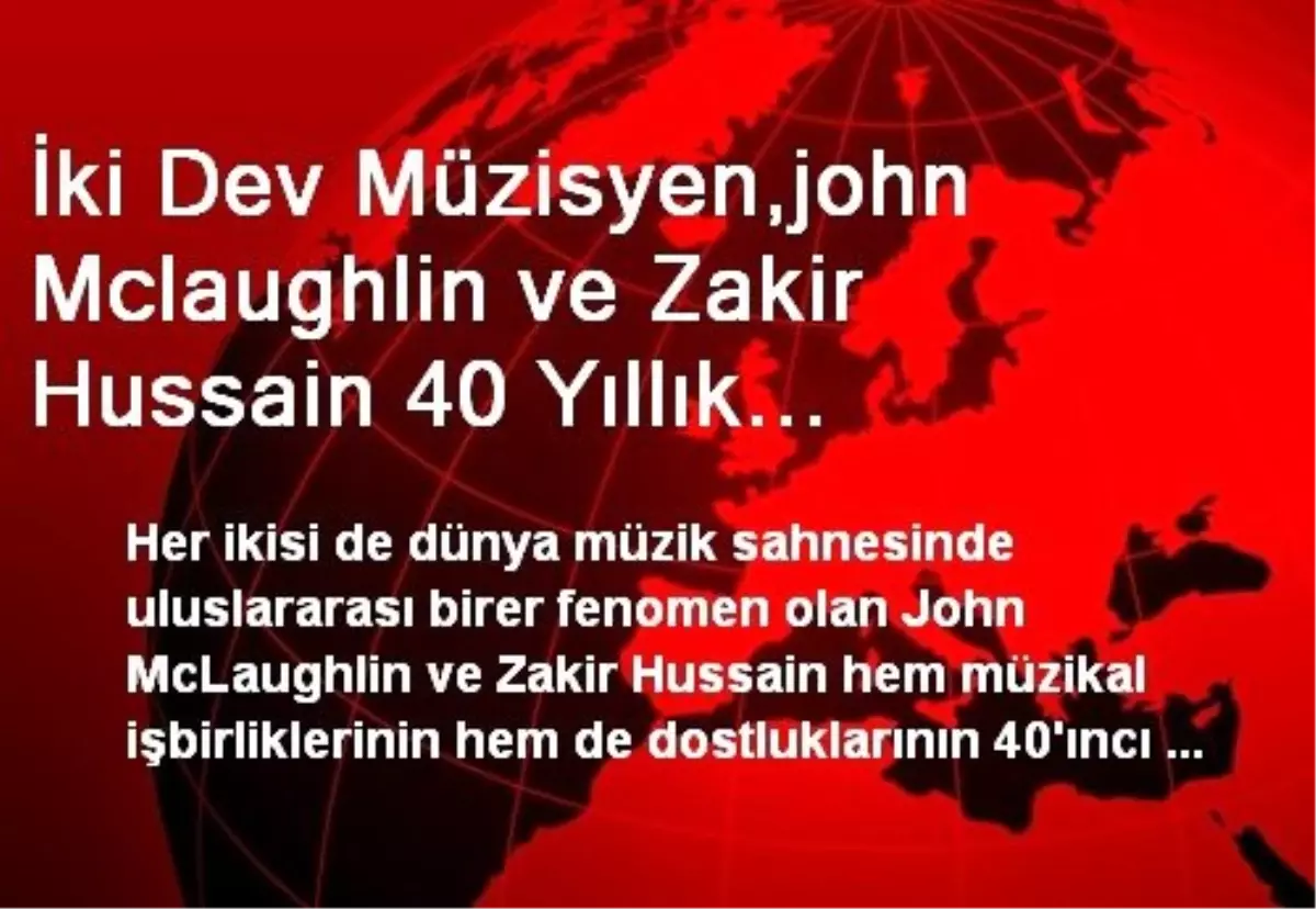 İki Dev Müzisyen,john Mclaughlin ve Zakir Hussain 40 Yıllık Birlikteliğini İş Sanat\'ta Kutlayacak-