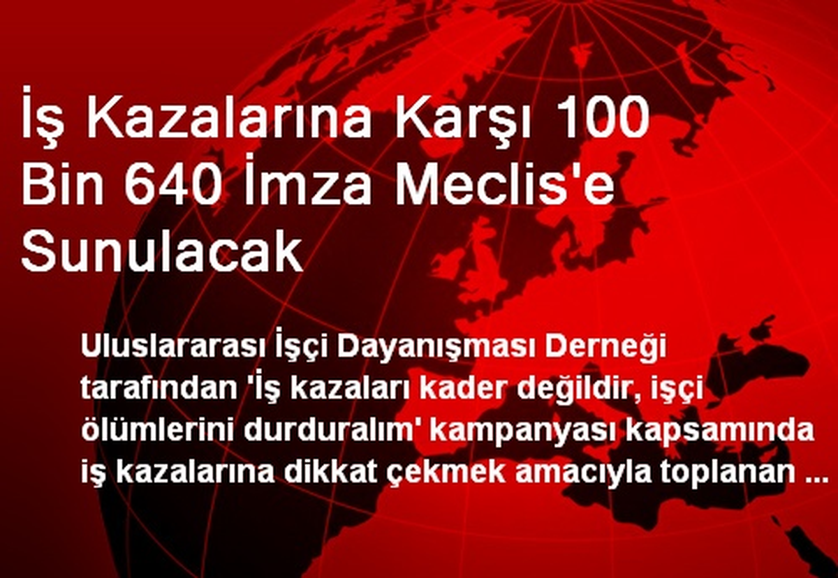 İş Kazalarına Karşı 100 Bin 640 İmza Meclis\'e Sunulacak