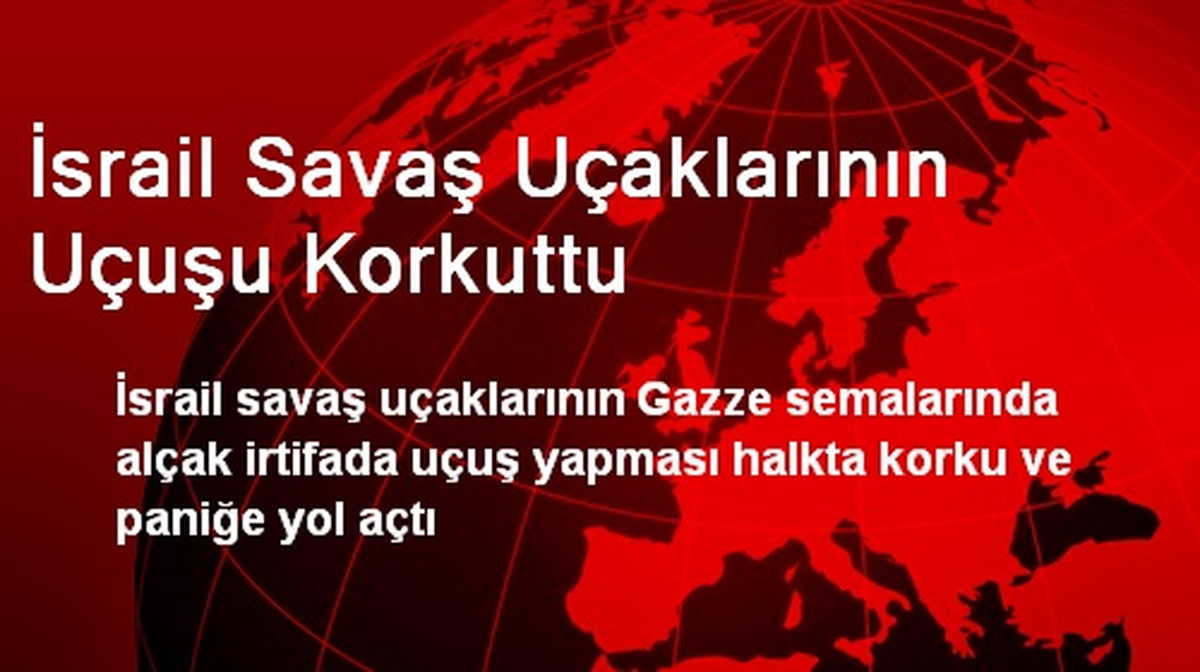 İsrail Savaş Uçaklarının Uçuşu Korkuttu