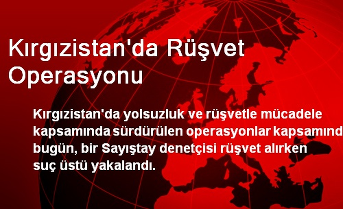 Kırgızistan\'da Rüşvet Operasyonu