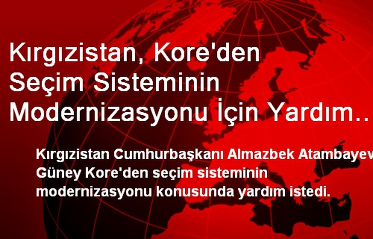 Kırgızistan, Kore\'den Seçim Sisteminin Modernizasyonu İçin Yardım İstedi