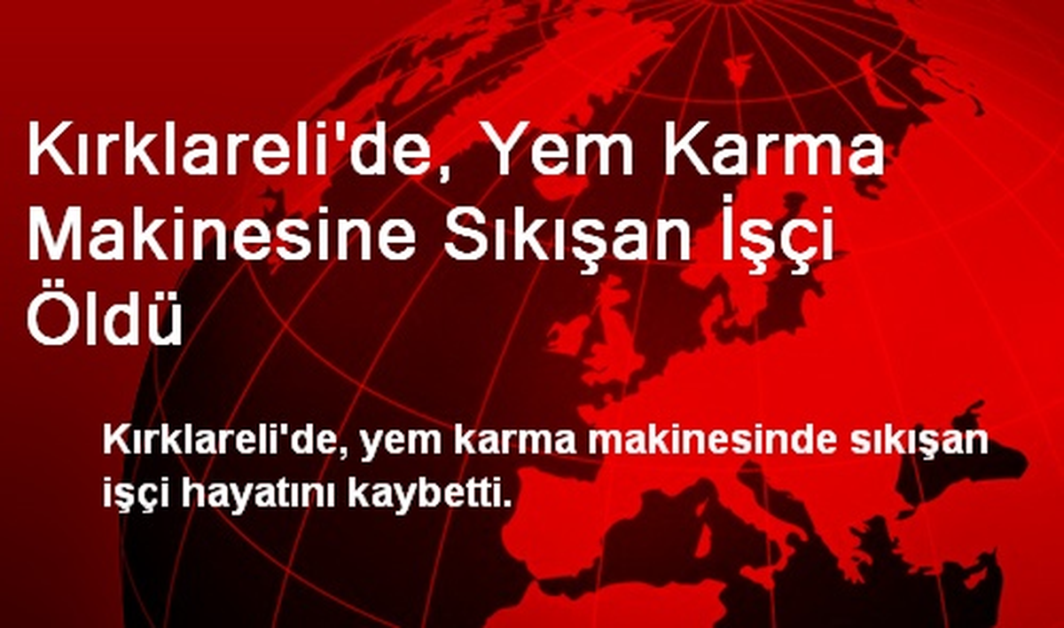 Kırklareli\'de, Yem Karma Makinesine Sıkışan İşçi Öldü