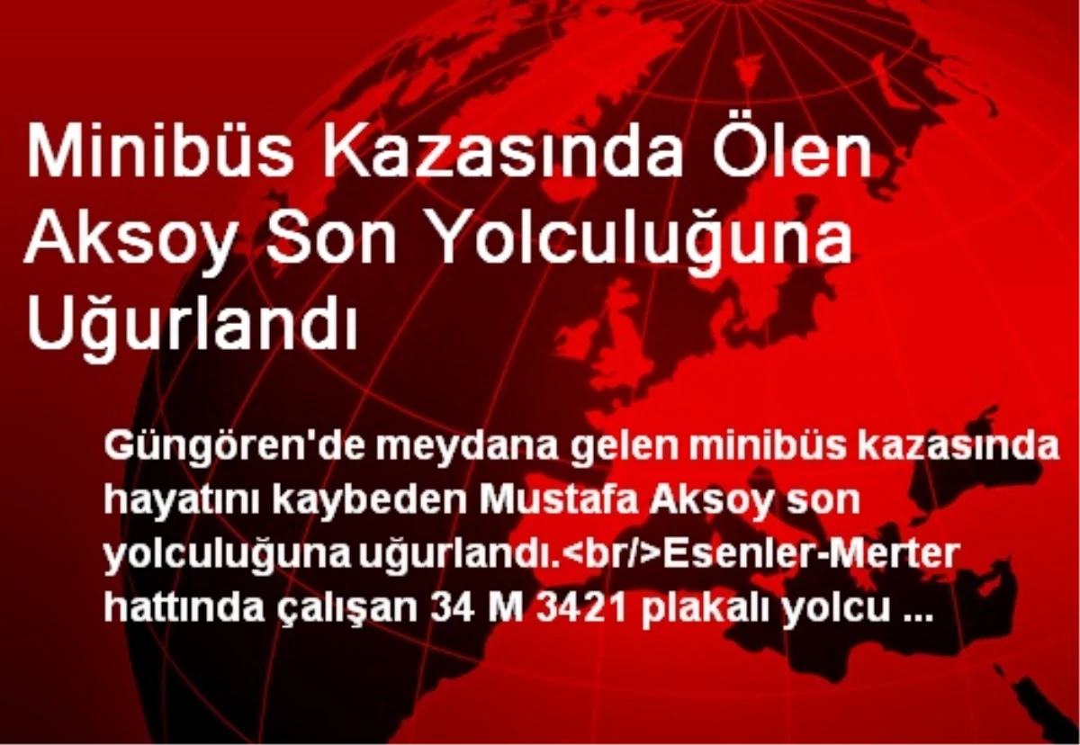 Minibüs Kazasında Ölen Aksoy Son Yolculuğuna Uğurlandı