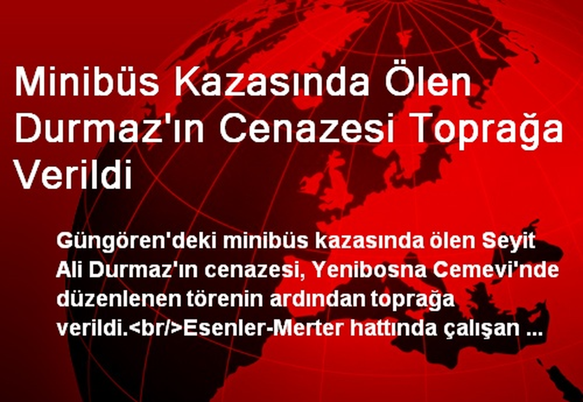 Minibüs Kazasında Ölen Durmaz\'ın Cenazesi Toprağa Verildi