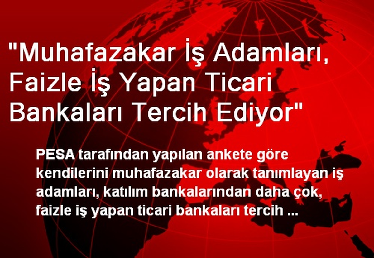 "Muhafazakar İş Adamları, Faizle İş Yapan Ticari Bankaları Tercih Ediyor"