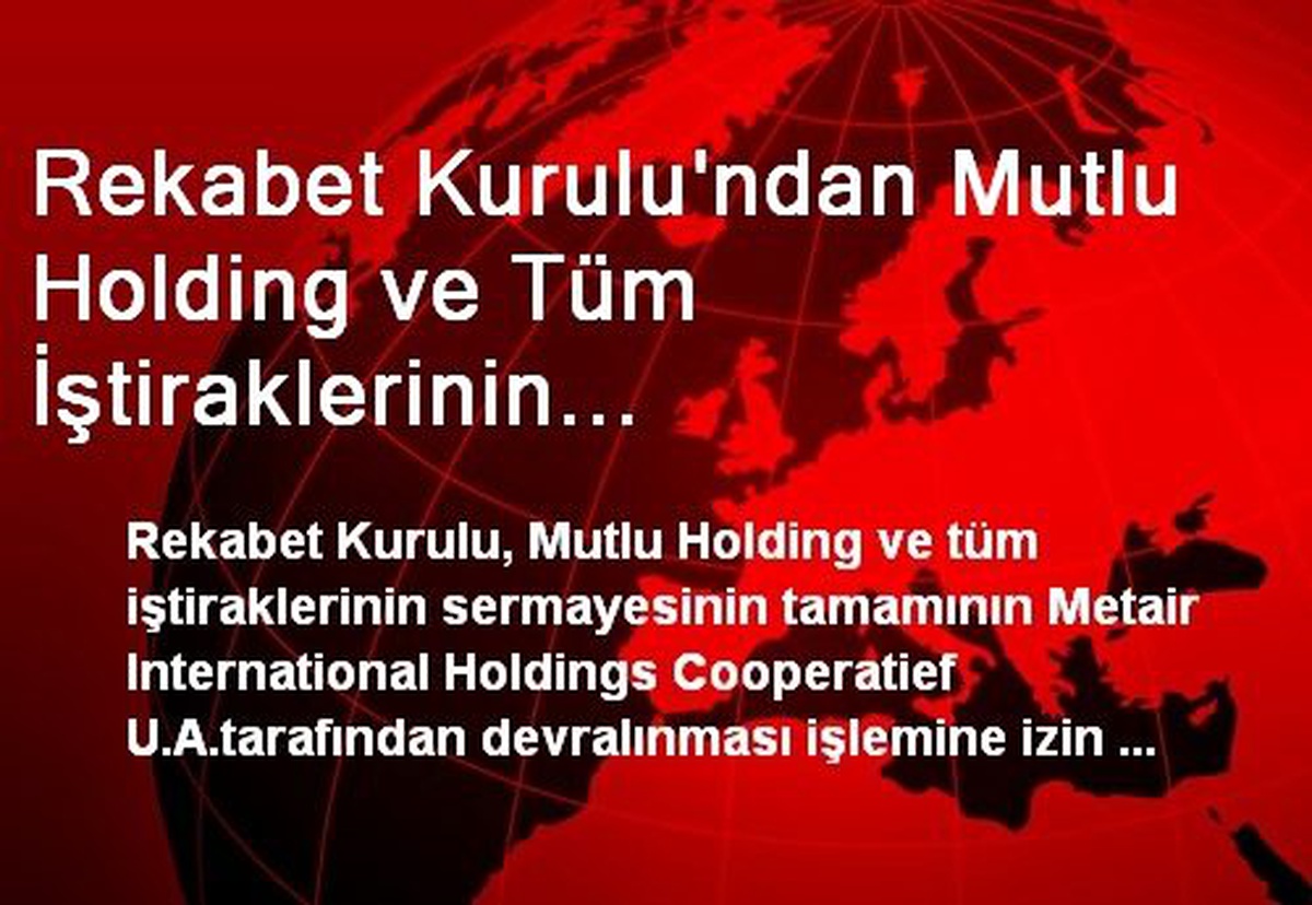 Rekabet Kurulu\'ndan Mutlu Holding ve Tüm İştiraklerinin Sermayesinin Devrine İzin