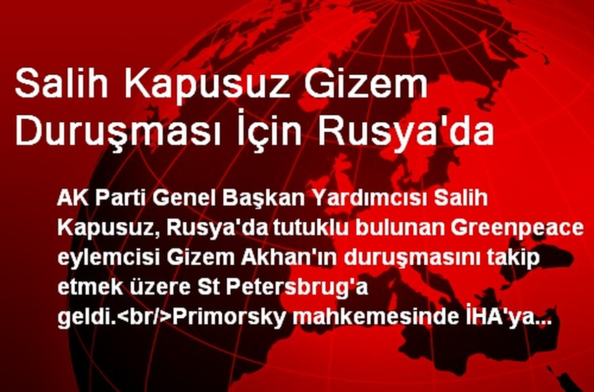 Salih Kapusuz Gizem Duruşması İçin Rusya\'da