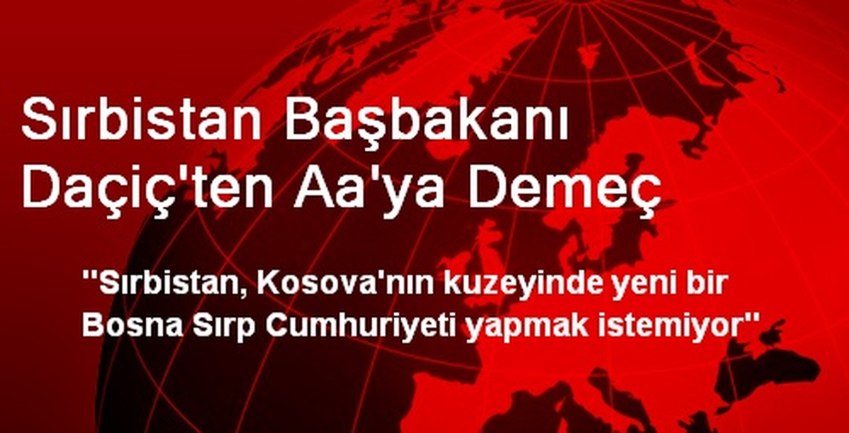 Sırbistan Başbakanı Daçiç\'ten Aa\'ya Demeç