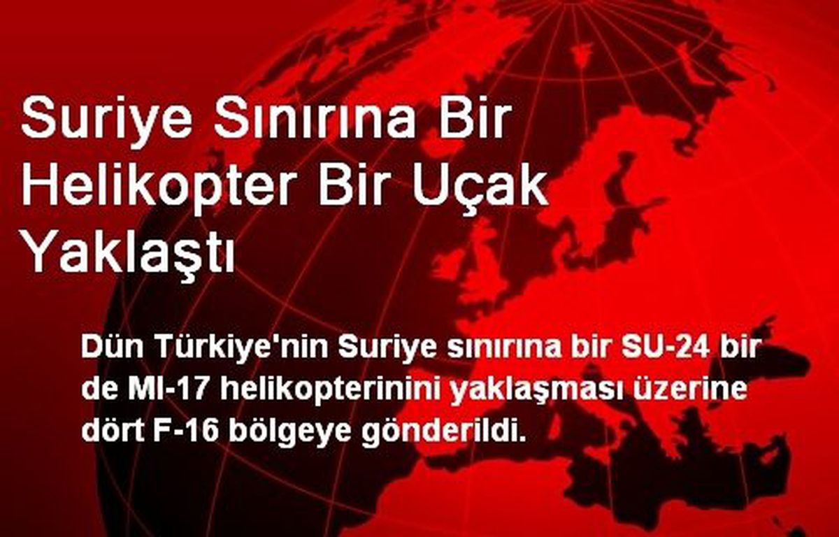Suriye Sınırına Bir Helikopter Bir Uçak Yaklaştı