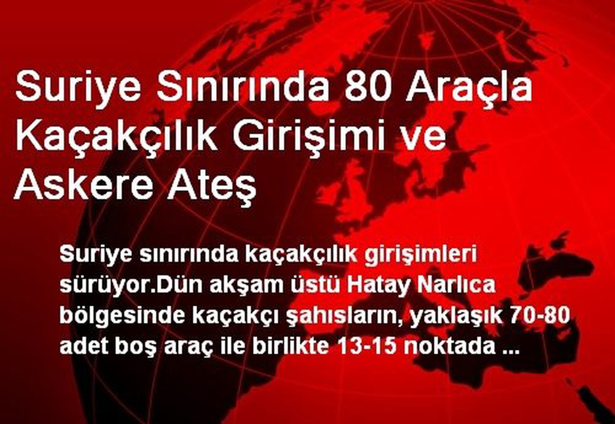 Suriye Sınırında 80 Araçla Kaçakçılık Girişimi ve Askere Ateş