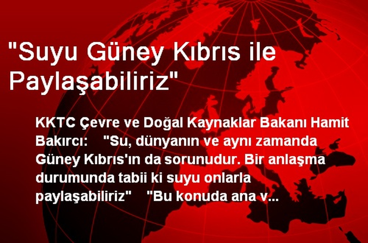 "Suyu Güney Kıbrıs ile Paylaşabiliriz"