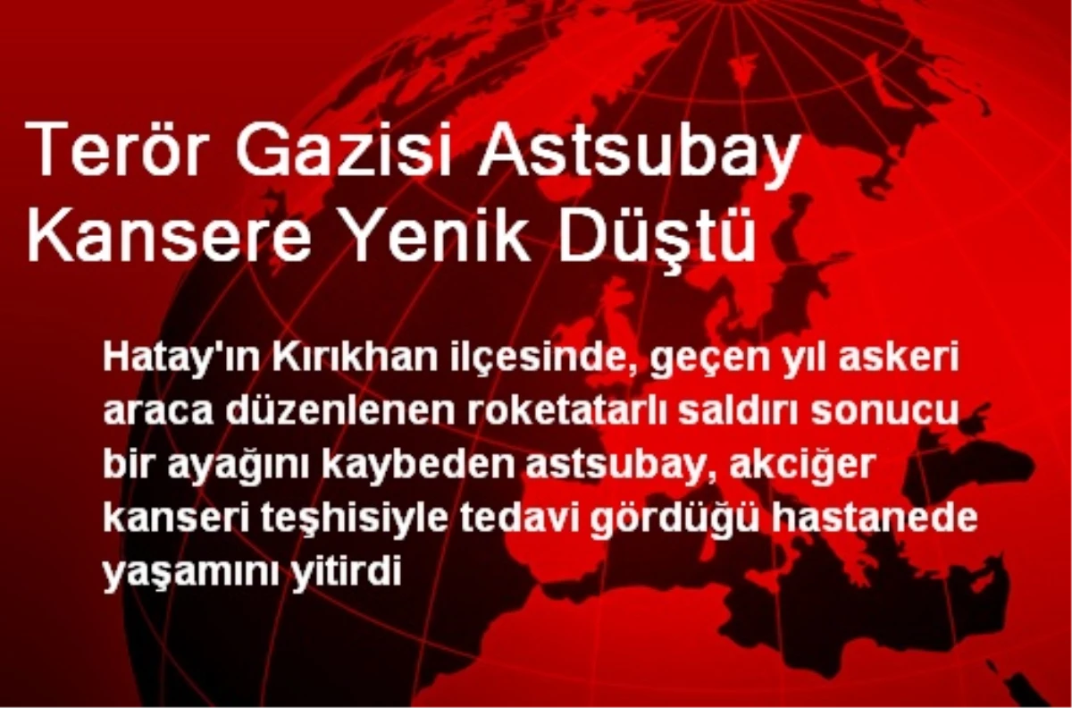 Terör Gazisi Astsubay Kansere Yenik Düştü