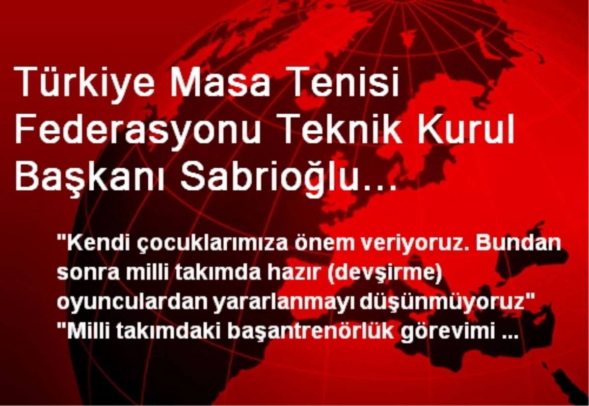 Türkiye Masa Tenisi Federasyonu Teknik Kurul Başkanı Sabrioğlu Açıklaması