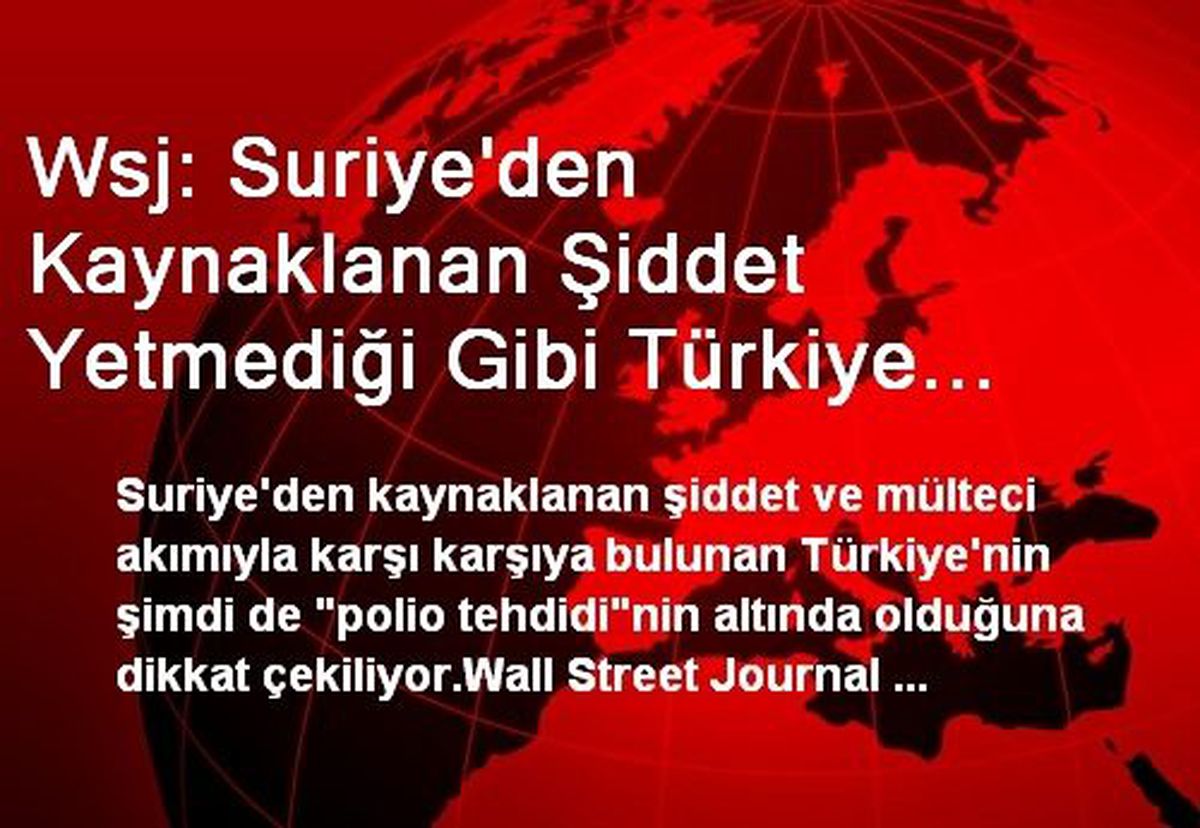 Wsj: Suriye\'den Kaynaklanan Şiddet Yetmediği Gibi Türkiye Şimdi Polio Tehdidi ile Karşı Karşıya
