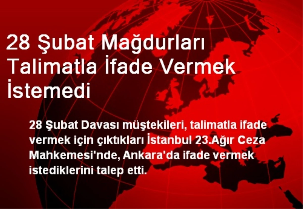 28 Şubat Mağdurları Talimatla İfade Vermek İstemedi