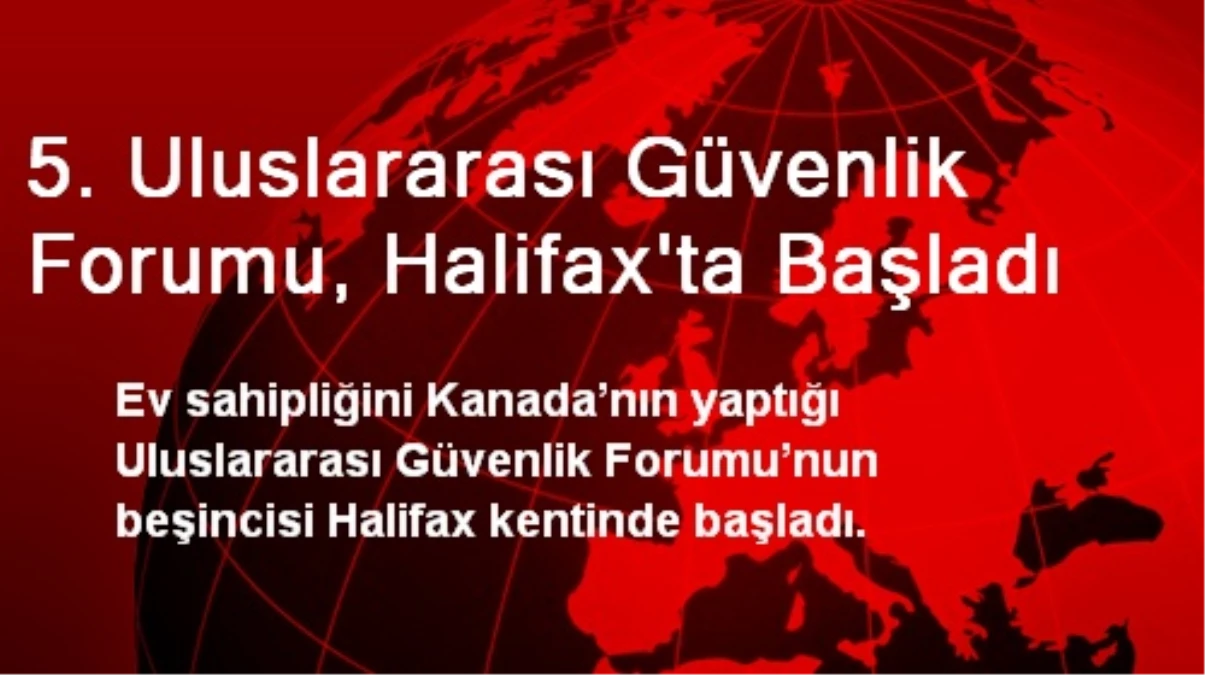5. Uluslararası Güvenlik Forumu, Halifax\'ta Başladı