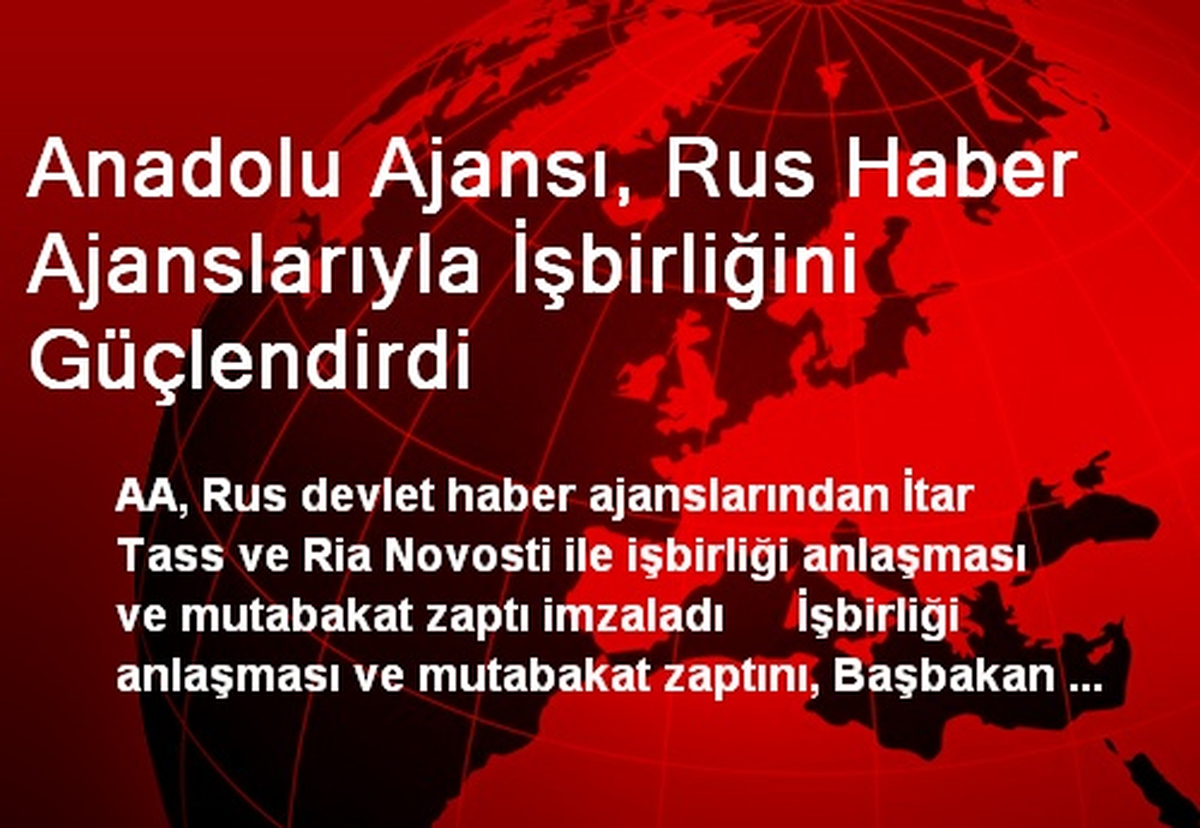 Anadolu Ajansı, Rus Haber Ajanslarıyla İşbirliğini Güçlendirdi