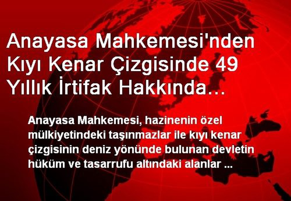 Anayasa Mahkemesi\'nden Kıyı Kenar Çizgisinde 49 Yıllık İrtifak Hakkında Belli Şartlara Veto