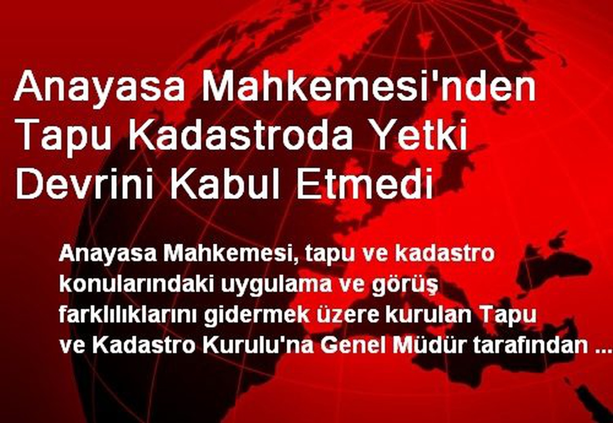 Anayasa Mahkemesi\'nden Tapu Kadastroda Yetki Devrini Kabul Etmedi