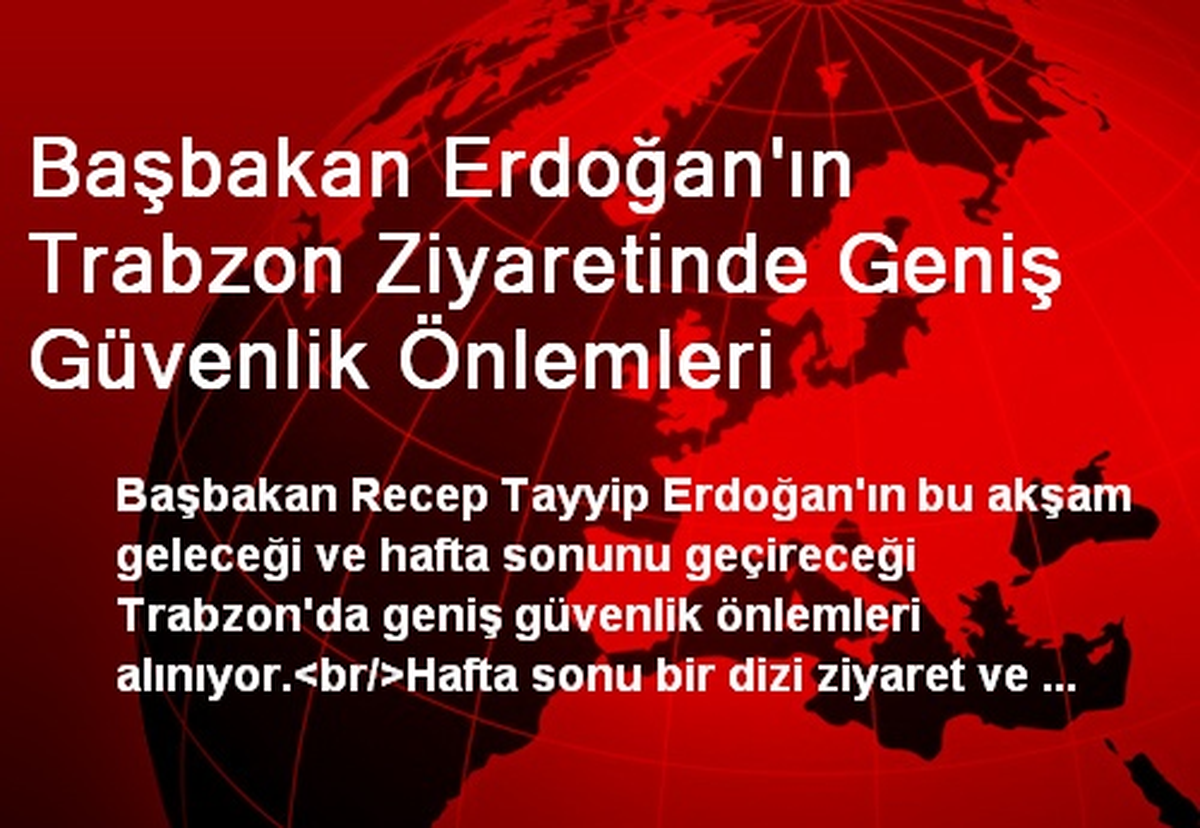 Başbakan Erdoğan\'ın Trabzon Ziyaretinde Geniş Güvenlik Önlemleri