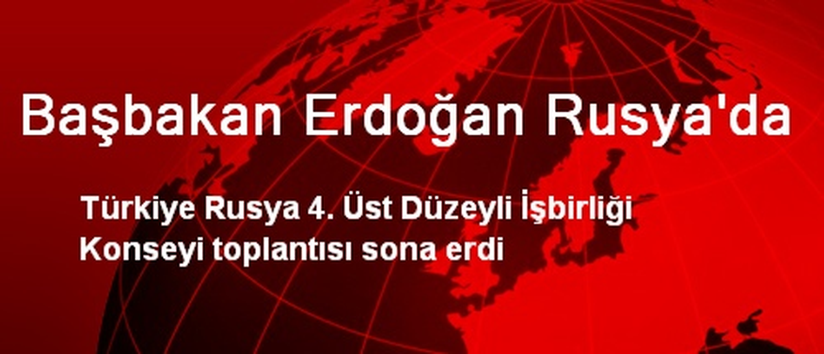 Başbakan Erdoğan Rusya\'da