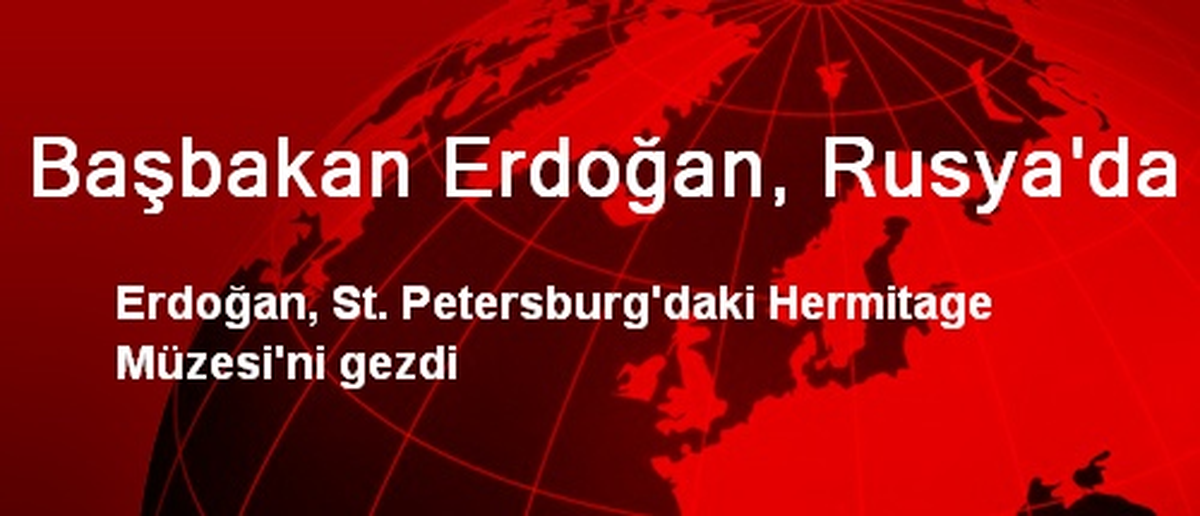 Başbakan Erdoğan, Rusya\'da