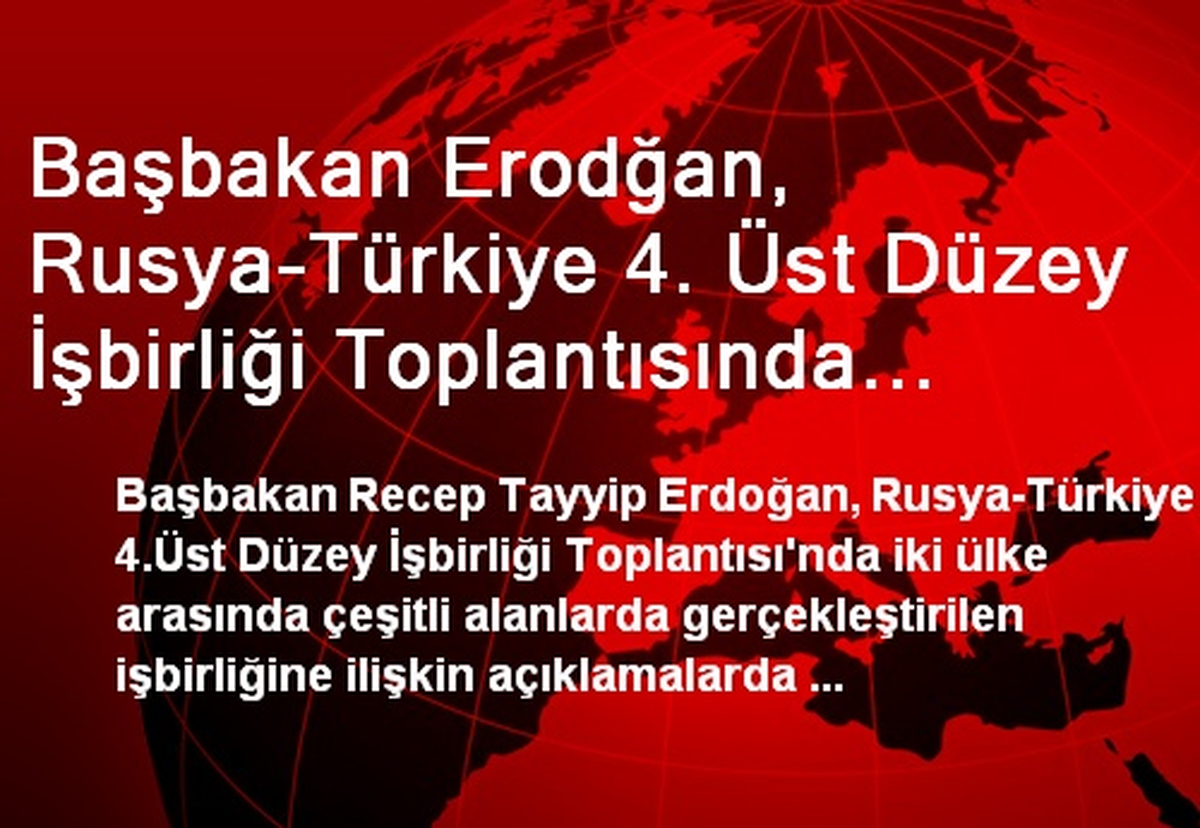 Başbakan Erodğan, Rusya-Türkiye 4. Üst Düzey İşbirliği Toplantısında Konuştu