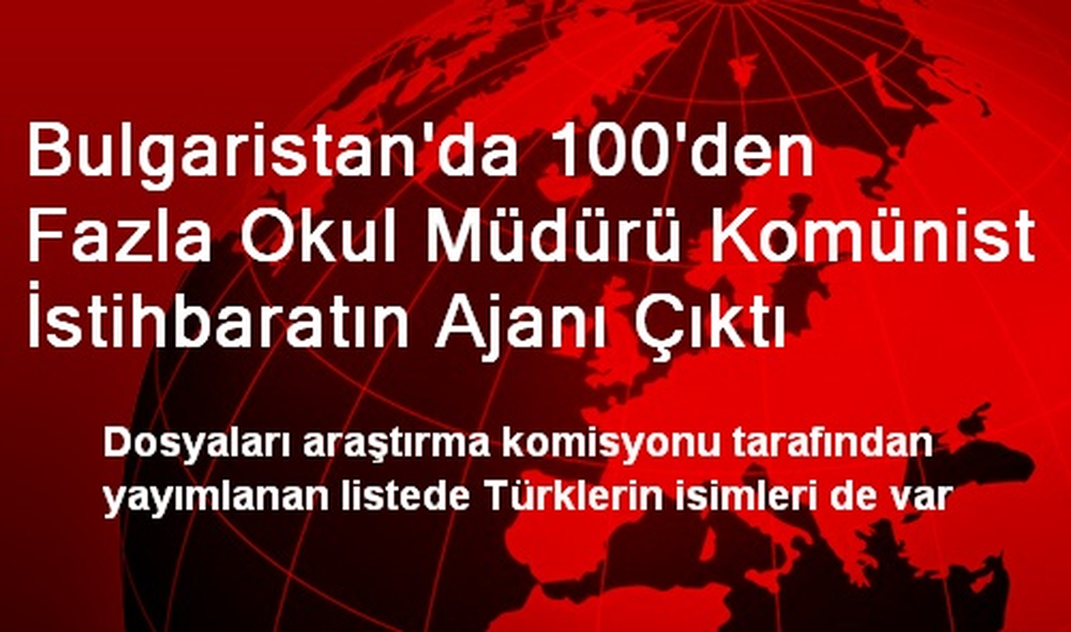 Bulgaristan\'da 100\'den Fazla Okul Müdürü Komünist İstihbaratın Ajanı Çıktı