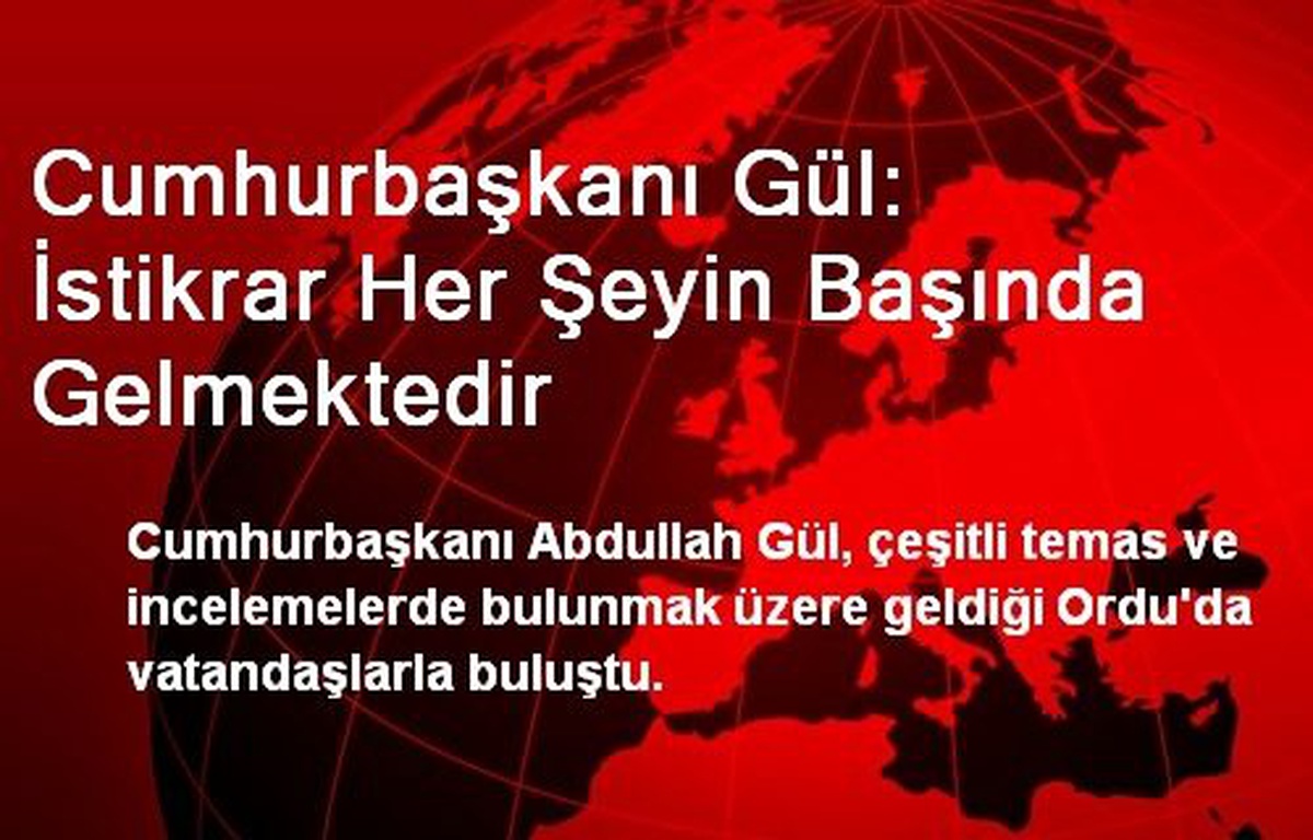 Cumhurbaşkanı Gül: İstikrar Her Şeyin Başında Gelmektedir
