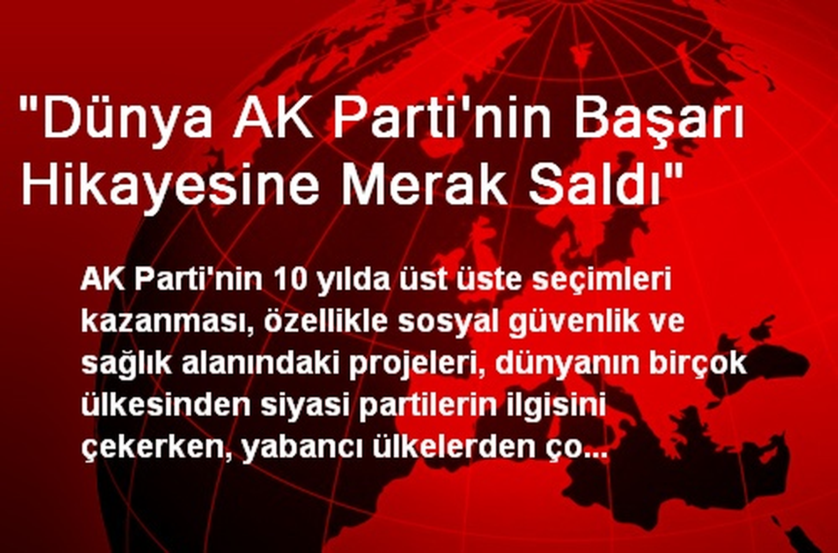 "Dünya AK Parti\'nin Başarı Hikayesine Merak Saldı"