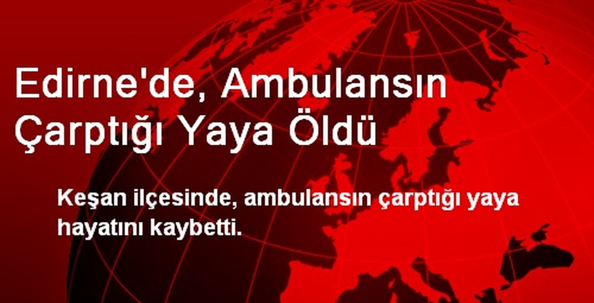 Keşan\'da, Ambulansın Çarptığı Yaya Öldü