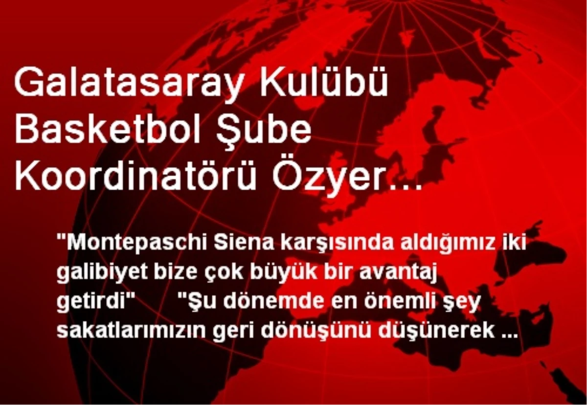 Galatasaray Kulübü Basketbol Şube Koordinatörü Özyer Açıklaması