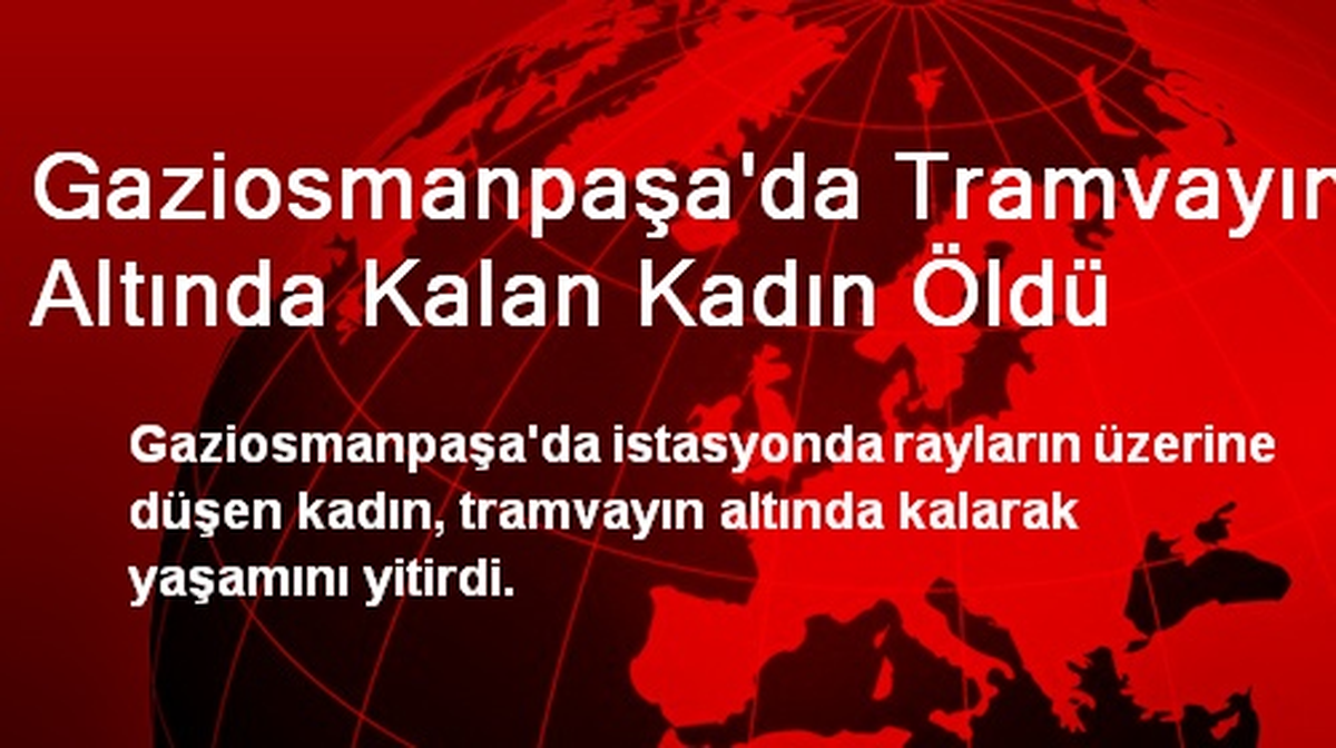 Gaziosmanpaşa\'da Tramvayın Altında Kalan Kadın Öldü